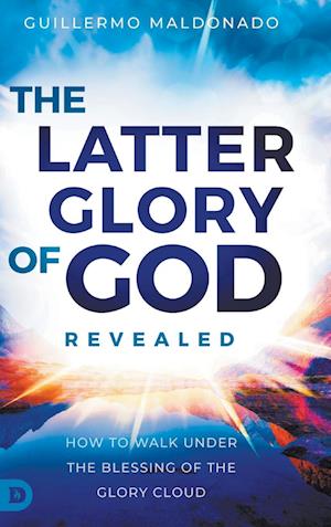 Cover for Guillermo Maldonado · The Latter Glory of God Revealed: How to Walk Under the Blessing of the Glory Cloud (Gebundenes Buch) (2024)