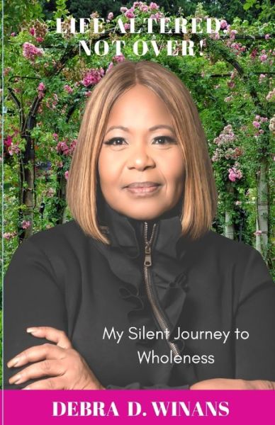 Cover for Debra D Winans · Life Altered, Not Over!: My Silent Journey to Wholeness (Paperback Book) (2022)