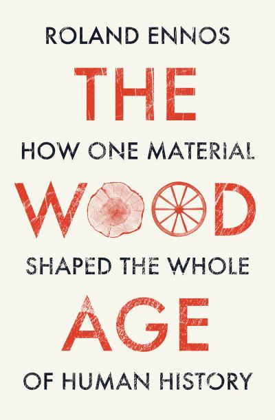 Cover for Roland Ennos · The Wood Age: How One Material Shaped the Whole of Human History (Hardcover Book) (2021)