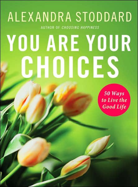 Cover for Alexandra Stoddard · You Are Your Choices: 50 Ways To Live The Good Life (Hardcover Book) [First edition] (2006)