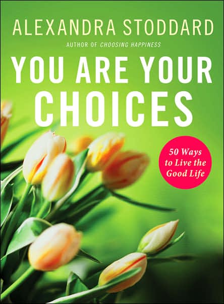 Cover for Alexandra Stoddard · You Are Your Choices: 50 Ways To Live The Good Life (Gebundenes Buch) [First edition] (2006)