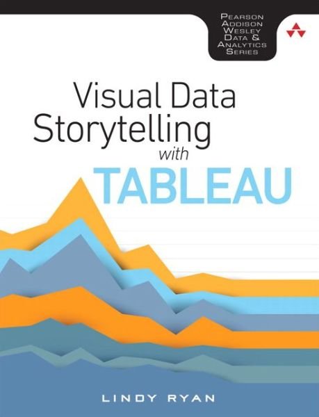 Visual Data Storytelling with Tableau - Addison-Wesley Data & Analytics Series - Lindy Ryan - Bücher - Pearson Education (US) - 9780134712833 - 6. August 2018