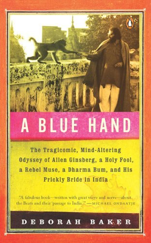 Cover for Deb Baker · A Blue Hand: the Tragicomic, Mind-altering Odyssey of Allen Ginsberg, a Holy Fool, a Lost Muse, a Dharma Bum, and His Prickly Bride in India (Paperback Bog) [Reprint edition] (2009)