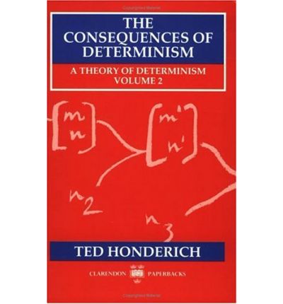 The Consequences of Determinism: A Theory of Determinism, Volume 2 - Clarendon Paperbacks - Honderich, Ted (Grote Professor of the Philosophy of Mind and Logic, Grote Professor of the Philosophy of Mind and Logic, University College London) - Bøger - Oxford University Press - 9780198242833 - 26. april 1990