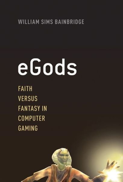 Cover for Bainbridge, William Sims (co-Director, co-Director, Human-Centered Computing at the National Science Foundation) · Egods: Faith Versus Fantasy in Computer Gaming (Paperback Book) (2013)