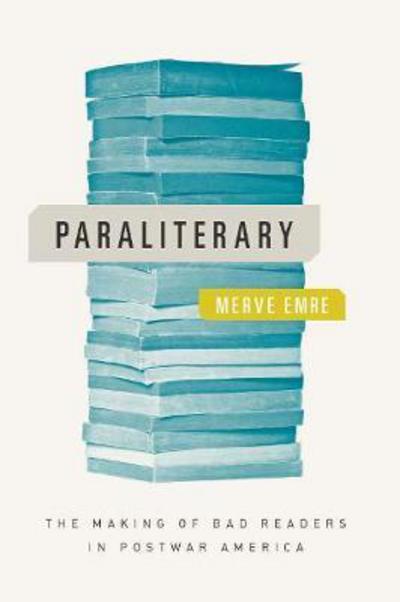 Cover for Merve Emre · Paraliterary: The Making of Bad Readers in Postwar America (Hardcover Book) (2017)