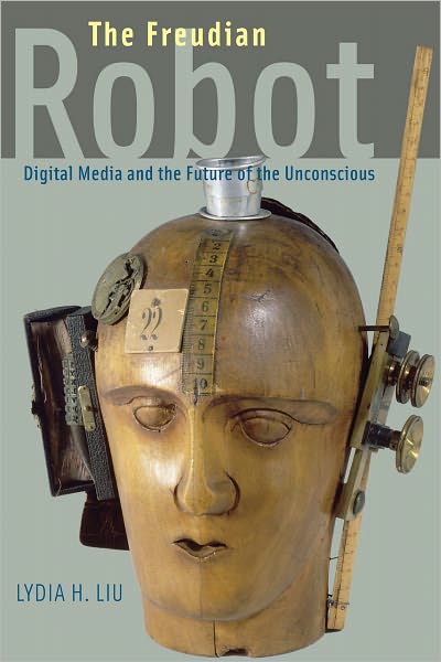 The Freudian Robot: Digital Media and the Future of the Unconscious - Lydia H. Liu - Books - The University of Chicago Press - 9780226486833 - February 28, 2011