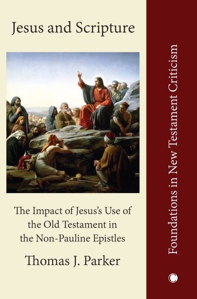 Cover for Thomas J. Parker · Jesus and Scripture: The Impact of Jesus's Use of the OldTestament in the Non-Pauline Epistles (Hardcover Book) (2024)