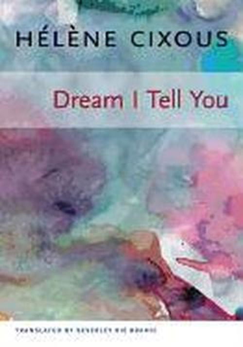 Dream I Tell You - European Perspectives: a Series in Social Thought and Cultural Criticism - Helene Cixous - Books - Columbia University Press - 9780231138833 - August 31, 2007