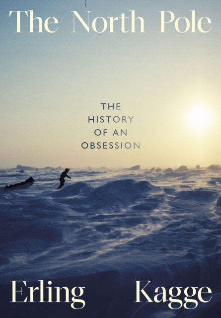 Cover for Erling Kagge · The North Pole: The History of an Obsession (Inbunden Bok) (2025)