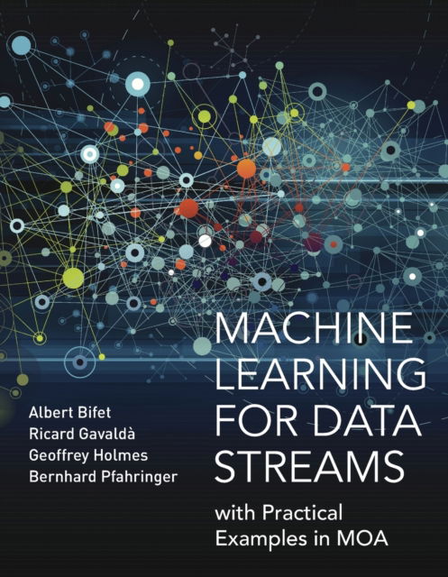 Machine Learning for Data Streams : with Practical Examples in MOA - Albert Bifet - Books - MIT Press Ltd - 9780262547833 - May 9, 2023