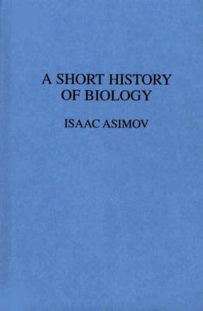 A Short History of Biology - Isaac Asimov - Bøger - Bloomsbury Publishing Plc - 9780313225833 - 22. august 1980