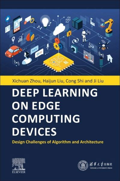 Zhou, Xichuan (Professor, School of Microelectronics and Communication Engineering, Chongqing University, Chongqing, China; Vice Dean, School of Microelectronics and Communication Engineering, Chongqing University, Chongqing, China) · Deep Learning on Edge Computing Devices: Design Challenges of Algorithm and Architecture (Paperback Book) (2022)