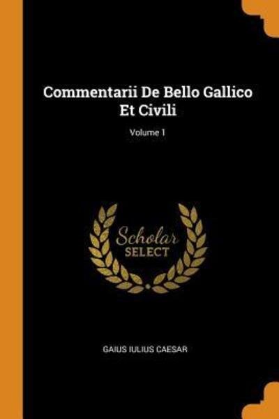 Cover for Gaius Iulius Caesar · Commentarii De Bello Gallico Et Civili; Volume 1 (Paperback Book) (2018)