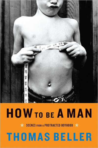How to be a Man: Scenes from a Protracted Boyhood - Thomas Beller - Books - WW Norton & Co - 9780393326833 - September 6, 2005