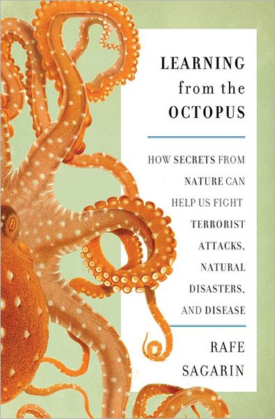 Cover for Rafe Sagarin · Learning From the Octopus: How Secrets from Nature Can Help Us Fight Terrorist Attacks, Natural Disasters, and Disease (Hardcover Book) (2012)