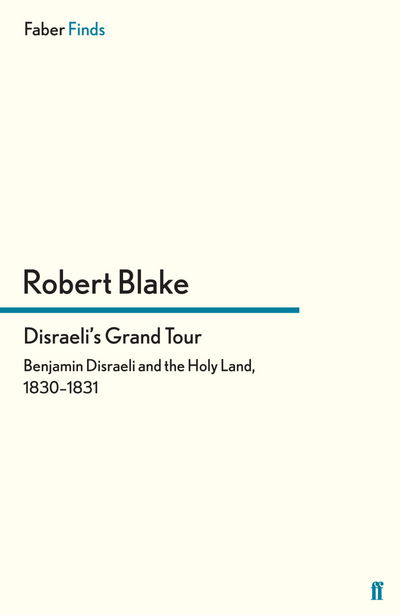 Cover for Robert Blake · Disraeli's Grand Tour: Benjamin Disraeli and the Holy Land, 1830–1831 (Paperback Book) [Main edition] (2013)