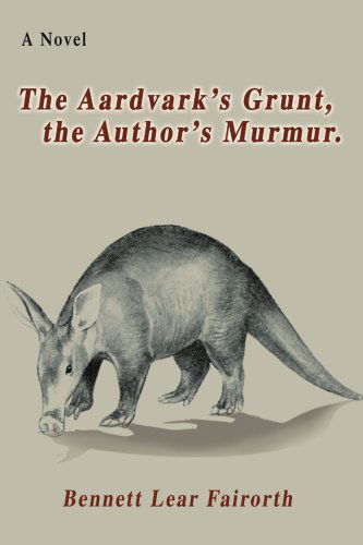 Cover for Bennett Fairorth · The Aardvark's Grunt, the Author's Murmur. (Paperback Book) (2007)