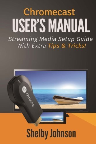 Cover for Shelby Johnson · Chromecast User's Manual Streaming Media Setup Guide with Extra Tips &amp; Tricks! (Taschenbuch) (2014)
