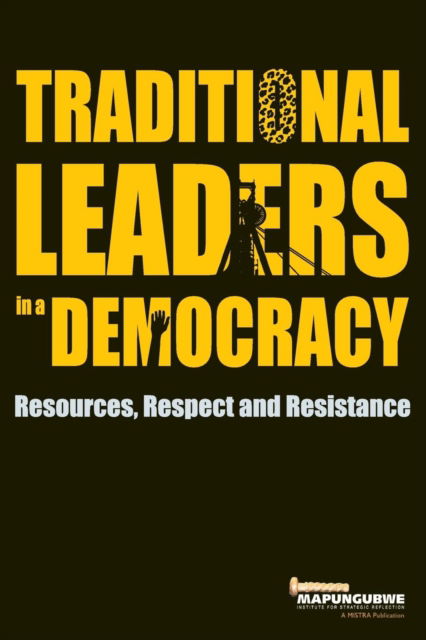 Traditional Leaders in a Democracy Resources, Respect and Resistance - Mistra - Livres - Mapungubwe Institute (MISTRA) - 9780639923833 - 29 mars 2019