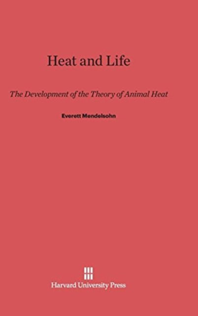 Cover for Everett Mendelsohn · Heat and Life The Development of the Theory of Animal Heat (Book) (1964)