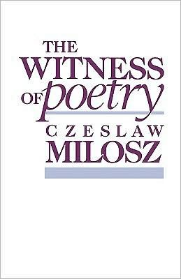 The Witness of Poetry - The Charles Eliot Norton Lectures - Czeslaw Milosz - Livres - Harvard University Press - 9780674953833 - 1984