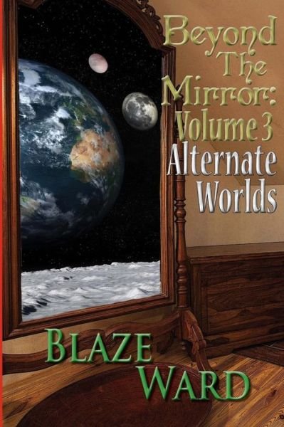 Cover for Blaze Ward · Beyond the Mirror: Volume 3 Alternate Worlds (Pocketbok) (2014)