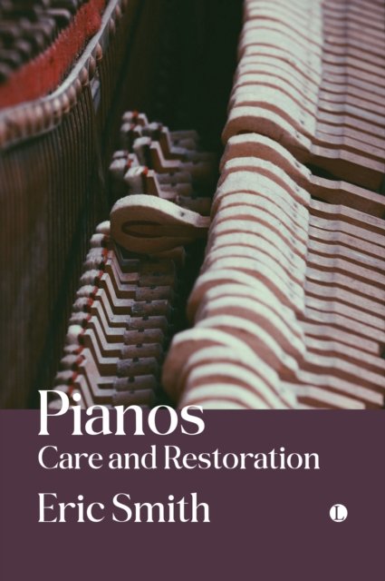 Cover for Eric Smith · Pianos: Care and Restoration (Paperback Book) (2024)