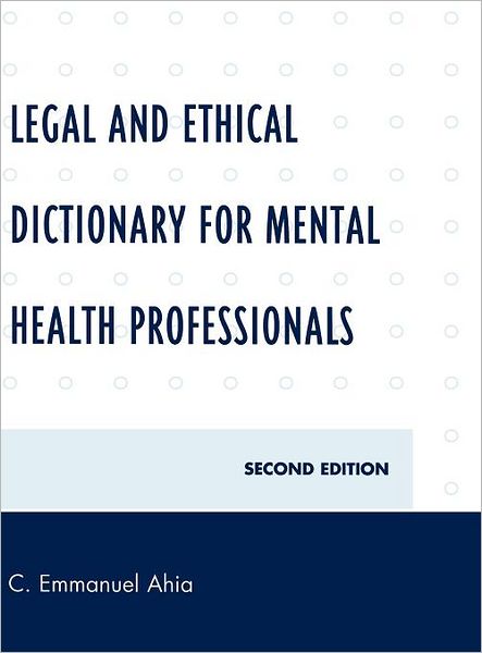 Cover for C. Emmanuel Ahia · Legal and Ethical Dictionary for Mental Health Professionals (Hardcover Book) [Second edition] (2009)