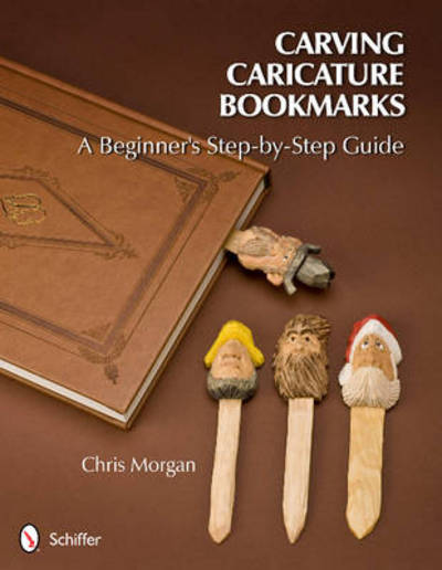 Carving Caricature Bookmarks: A Beginner's Step-by-Step Guide - Chris Morgan - Books - Schiffer Publishing Ltd - 9780764340833 - June 27, 2012