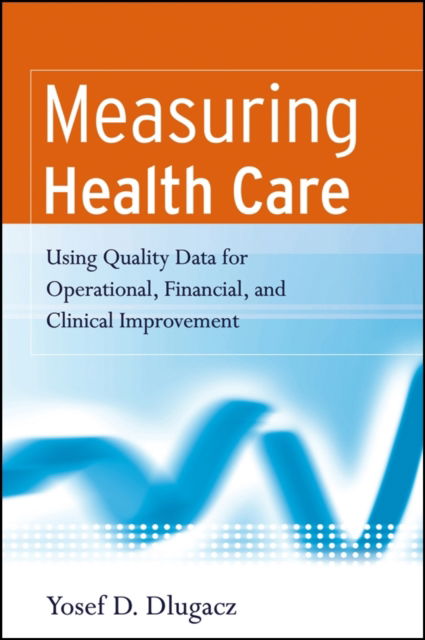 Cover for Yosef D. Dlugacz · Measuring Health Care: Using Quality Data for Operational, Financial, and Clinical Improvement (Paperback Book) (2006)