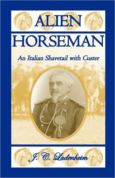 Cover for J. C. Ladenheim · Alien Horseman: an Italian Shavetail with Custer (Paperback Book) (2009)