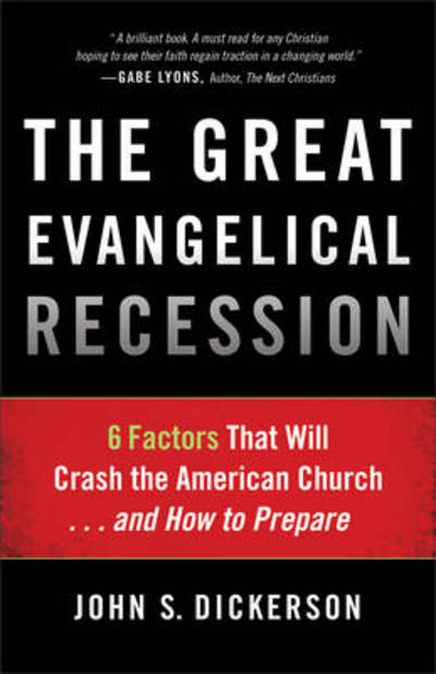 The Great Evangelical Recession – 6 Factors That Will Crash the American Church...and How to Prepare - John S. Dickerson - Books - Baker Publishing Group - 9780801014833 - January 15, 2013