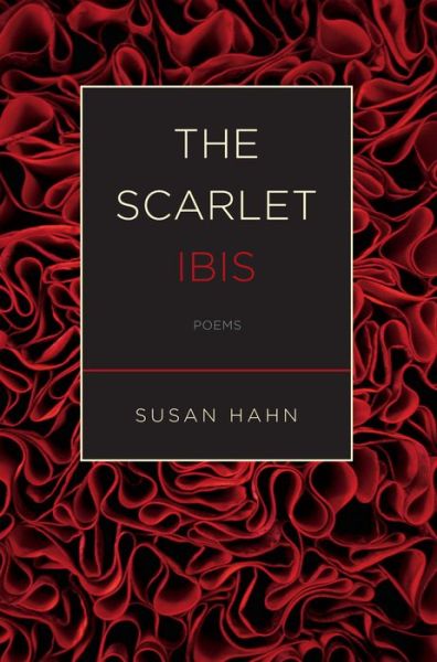 Cover for Susan Hahn · The Scarlet Ibis: Poems (Hardcover Book) (2007)