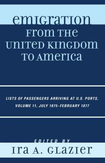 Cover for Ira a Glazier · Emigration from the United Kingdom to America: Lists of Passengers Arriving at U.S. Ports, July 1875 - February 1877 - Emigration from the United Kingdom to America (Innbunden bok) (2010)