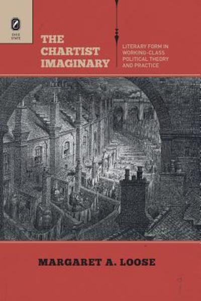 The Chartist Imaginary: Literary Form in Working-Class Political Theory and Practice - Margaret A Loose - Books - Ohio State University Press - 9780814252833 - June 1, 2016