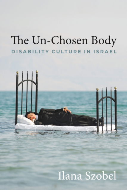 Cover for Ilana Szobel · The Un-Chosen Body: Disability Culture in Israel (Paperback Book) (2025)