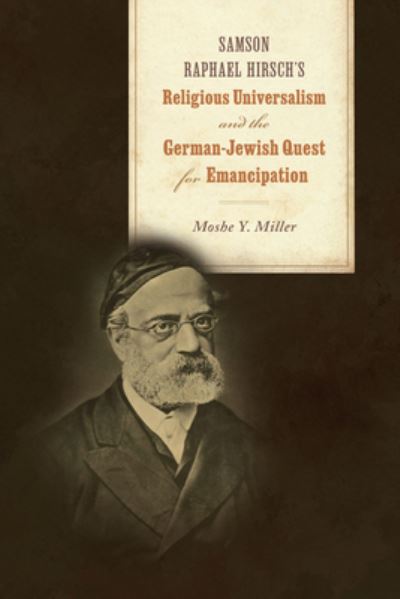 Cover for Moshe Y. Miller · Samson Raphael Hirsch's Religious Universalism and the German-Jewish Quest for Emancipation - Jews and Judaism: History and Culture (Hardcover Book) (2024)