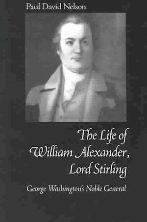 William Alexander Lord Stirling: George Washington's Noble General - Paul Nelson - Books - The University of Alabama Press - 9780817350833 - November 20, 2003