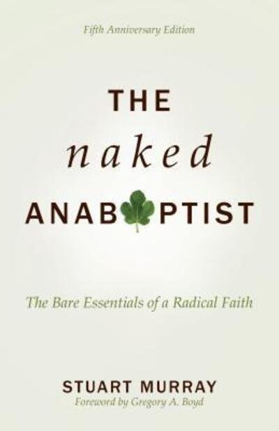 Cover for Stuart Murray · The Naked Anabaptist The Bare Essentials of a Radical Faith, Fifth Anniversary Edition (Paperback Book) (2015)