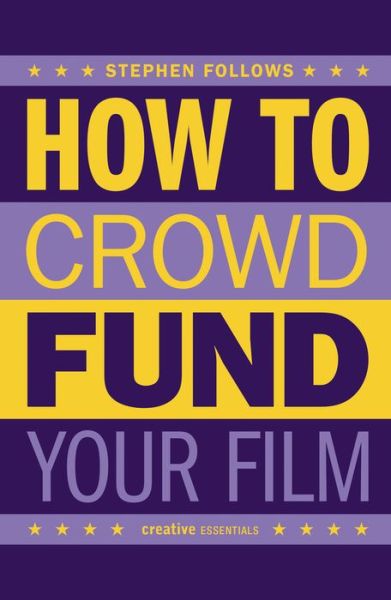 Cover for Stephen Follows · How to Crowdfund Your Film: Tips and Strategies for Filmmakers (Paperback Book) (2018)