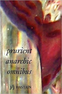 Prurient Anarchic Omnibus (Small Press Distribution (All Titles)) - J/j Hastain - Books - Spuyten Duyvil - 9780923389833 - March 14, 2011