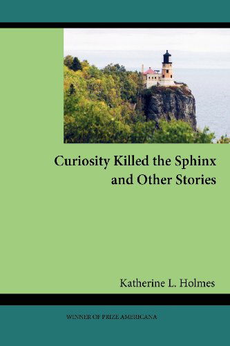 Cover for Katherine L. Holmes · Curiosity Killed the Sphinx and Other Stories (Paperback Book) (2012)