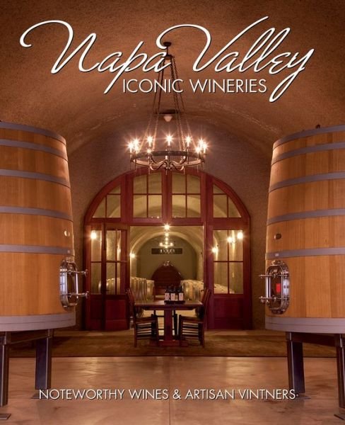 Cover for Panache Partners Llc · Napa Valley Iconic Wineries: Noteworthy Wines &amp; Artisan Vintners (Hardcover Book) (2012)