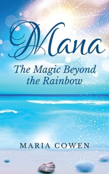 Cover for Maria Cowen · Mana: the Magic Beyond the Rainbow (Paperback Book) (2014)
