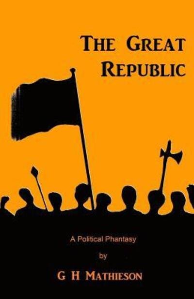 Cover for G H Mathieson · The Great Republic A Political Phantasy (Pocketbok) (2018)