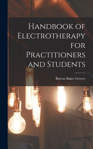 Handbook of Electrotherapy for Practitioners and Students - Burton Baker 1858- Grover - Books - Legare Street Press - 9781013308833 - September 9, 2021