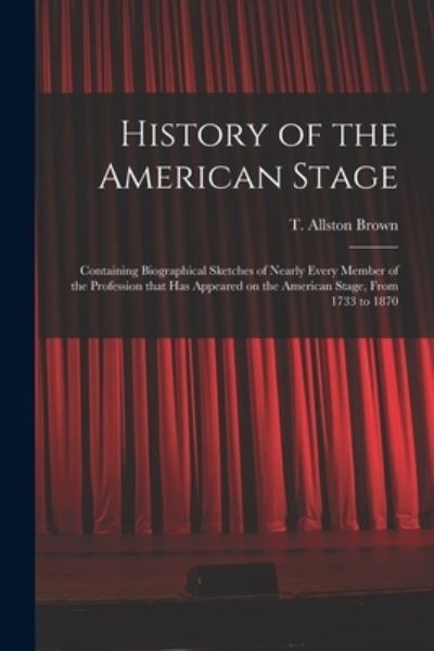 Cover for T Allston (Thomas Allston) 1 Brown · History of the American Stage (Paperback Book) (2021)