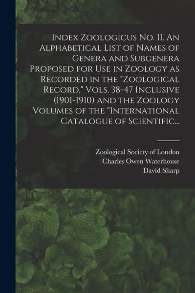 Cover for Charles Owen 1843-1917 Waterhouse · Index Zoologicus No. II. An Alphabetical List of Names of Genera and Subgenera Proposed for Use in Zoology as Recorded in the Zoological Record, Vols. 38-47 Inclusive (1901-1910) and the Zoology Volumes of the International Catalogue of Scientific... (Paperback Book) (2021)