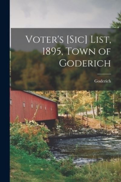 Cover for Goderich (Ont ) · Voter's [sic] List, 1895, Town of Goderich [microform] (Paperback Book) (2021)